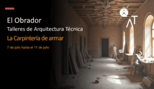 Lee más sobre el artículo Talleres prácticos de la Arquitectura Técnica: «El Obrador». La carpintería de armar.